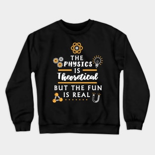 The physics is theoretical  - Funny Physicist Crewneck Sweatshirt